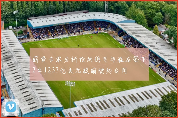 薪资专家分析伦纳德可与猛龙签下2年1237亿美元提前续约合同
